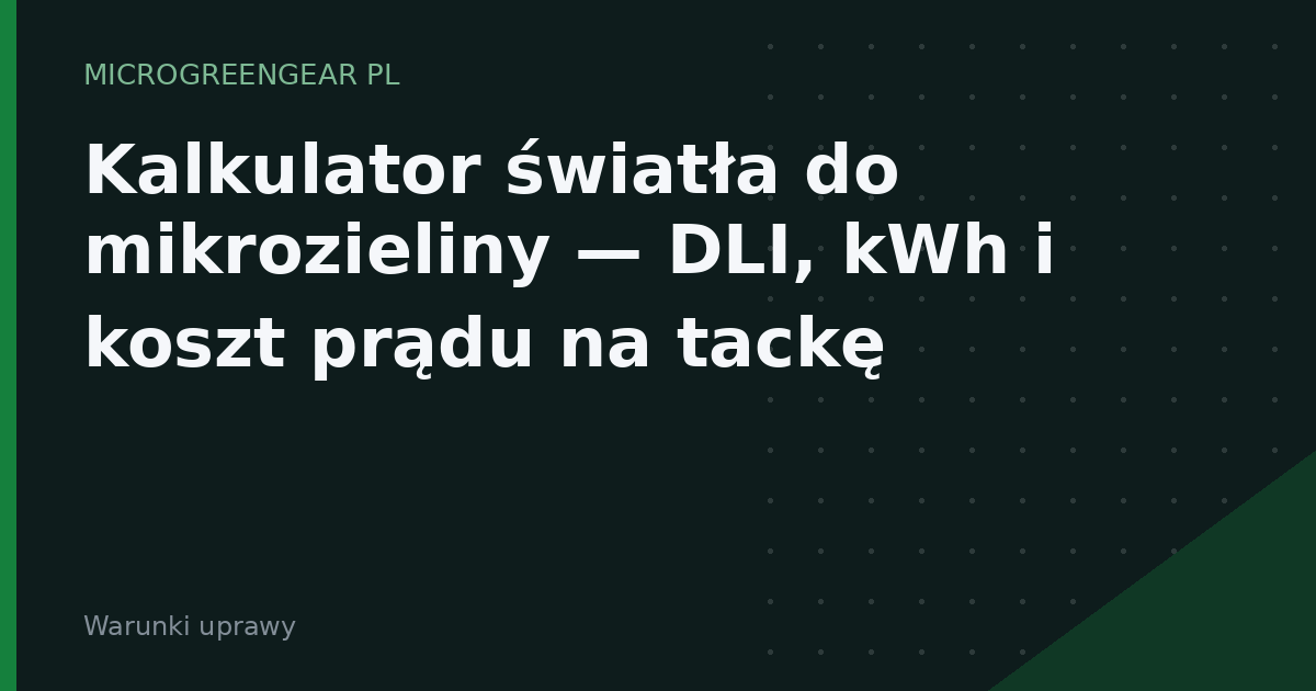 Kalkulator światła do mikrozieliny — DLI, kWh i koszt prądu na tackę